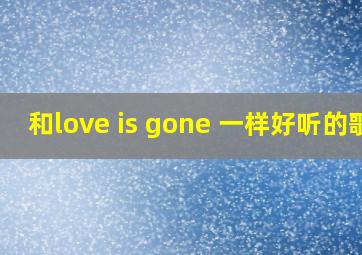 和love is gone 一样好听的歌